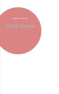 Robert Hubrich - Ohne Gnade.