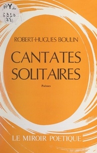 Robert-Hugues Boulin - Cantates solitaires.