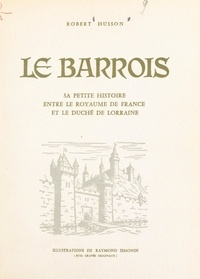 Robert Husson et André Grandpierre - Le Barrois - Sa petite histoire entre le royaume de France et le duché de Lorraine.
