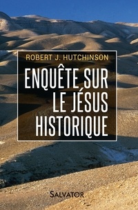 Robert Hutchinson - Enquête sur le Jésus historique - De nouvelles découvertes sur Jésus de Nazareth confirment les récits des Evangiles.