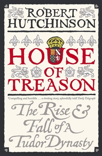 House of Treason. The Rise and Fall of a Tudor Dynasty