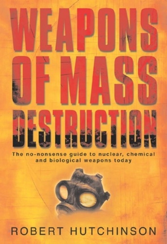 Weapons of Mass Destruction. The no-nonsense guide to nuclear, chemical and biological weapons today