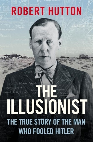 Robert Hutton - The Illusionist - The True Story of the Man Who Fooled Hitler.