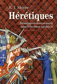 Robert Ian Moore - Hérétiques - Résistances et répression dans l'Occident médiéval.