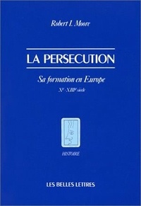 Robert Ian Moore - La persécution - Sa formation en Europe (Xe-XIIIe siècle).