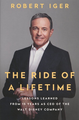 The Ride of a Lifetime. Lessons Learned from 15 Years as CEO of the Walt Disney Company