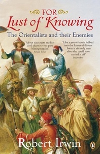 Robert Irwin - For Lust of Knowing - The Orientalists and Their Enemies.