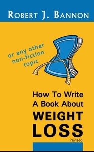  Robert J. Bannon - How to Write a Book About Weight Loss.