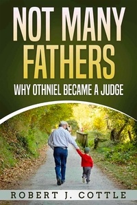  Robert J Cottle - Not Many Fathers, why Othniel became a Judge.