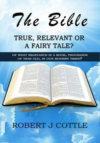  Robert J Cottle - The Bible, True, Relevant or a Fairy Tale?.