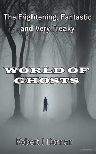  Robert J Dornan - The Frightening, Fantastic, and Very Freaky World of Ghosts - Paranormal, Astrology and Supernatural.