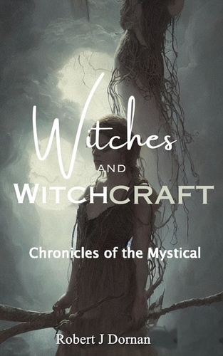  Robert J Dornan - Witches and Witchcraft: Chronicles of the Mystical.