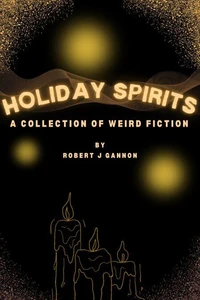 Holiday Spirits: A Collection of Weird Fiction