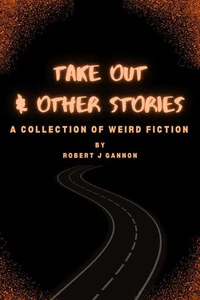 Take Out &amp; Other Stories: A Collection of Weird Fiction
