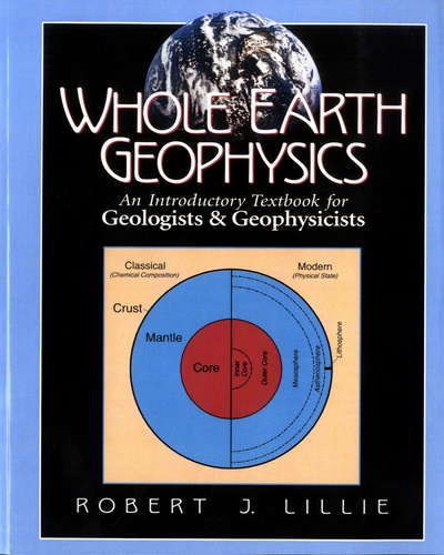 Robert J Lillie - Whole Earth Geophysics - An Introductory Textbook for Geologists and Geophysicists.
