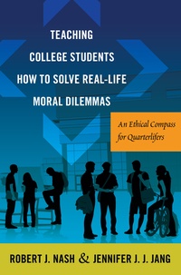 Robert j. Nash et Jennifer j.j. Jang - Teaching College Students How to Solve Real-Life Moral Dilemmas - An Ethical Compass for Quarterlifers.