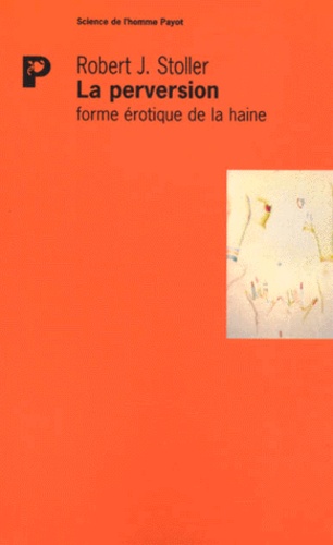 Robert-J Stoller - La Perversion. Forme Erotique De La Haine.