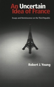 Robert J. Young - An Uncertain Idea of France - Essays and Reminiscence on the Third Republic.