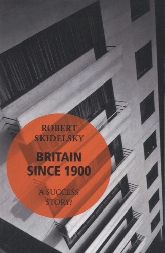 Robert Jacob Alexander Skidelsky - Britain since 1900 - A Success Story ?.