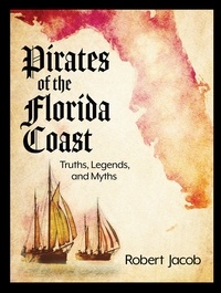  Robert Jacob - Pirates of the Florida Coast: Truths, Legends, and Myths.