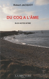 Robert Jacquot - Du coq à l'âme - Bloc-notes intime.