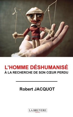 Robert Jacquot - L'homme deshumanise a la recherche de son coeur perdu.
