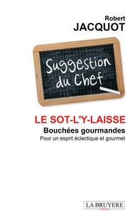 Robert Jacquot - Le sot-ly-laisse - Bouchées gourmandes pour un esprit éclectique et gourmet.