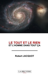 Robert Jacquot - Le tout et le rien et l'homme dans tout ça.