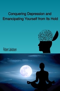  Robert Jakobsen - Conquering Depression and Emancipating Yourself from Its Hold.