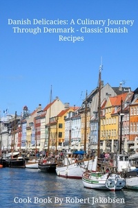  Robert Jakobsen - Danish Delicacies: A Culinary Journey Through Denmark - Classic Danish Recipes.