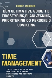  Robert Jakobsen - Den Ultimative Guide til Tidsstyring, Planlægning, Prioritering og Personlig Udvikling.
