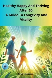 Livres audio gratuits mp3 télécharger Healthy Happy And Thriving After 60  A Guide To Longevity And Vitality iBook 9798230224570