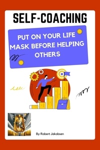  Robert Jakobsen - Self-Coaching, Put On Your Life Mask Before Helping Others.