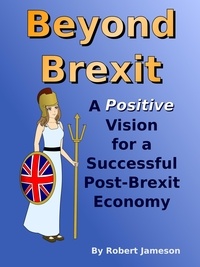  Robert Jameson - Beyond Brexit: A Positive Vision for a Successful Post-Brexit Economy.