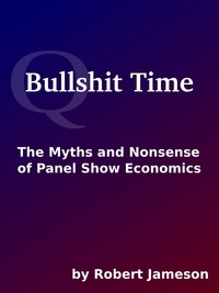  Robert Jameson - Bullshit Time: The Myths and Nonsense of Panel Show Economics.