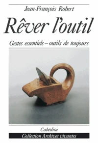 Rever L'Outil. Gestes Essentiels, Outils De Toujours