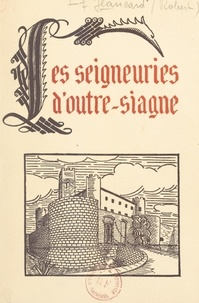 Robert Jeancard et Hubert Dhumez - Les seigneuries d'Outre-Siagne : de la reine Jeanne à François Ier.