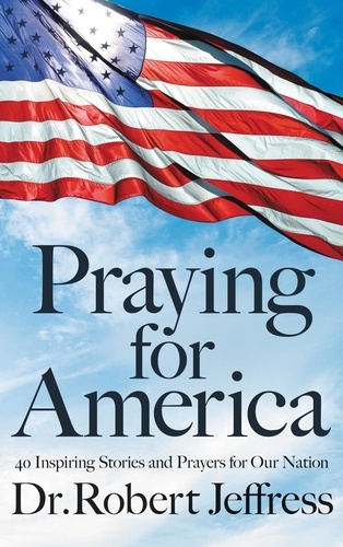 Praying for America. 40 Inspiring Stories and Prayers for Our Nation