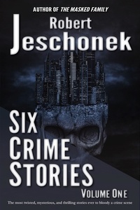 Robert Jeschonek - Six Crime Stories Volume One.