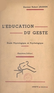 Robert Jeudon - L'éducation du geste - Étude physiologique et psychologique.