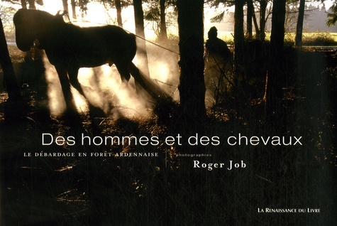 Robert Job - Des hommes et des chevaux - Le débardage en forêt ardennaise, édition trilingue français, allemand, néerlandais.