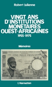 Robert Julienne - Vingt Ans D'Institutions Monetaires Ouest Africaines.