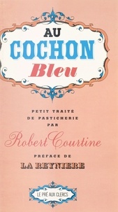 Robert Jullien Courtine - Au cochon bleu : Petit traité de pasticherie.