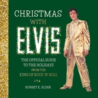 Robert K. Elder - Christmas with Elvis - The Official Guide to the Holidays from the King of Rock ’n’ Roll.