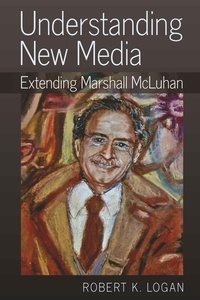 Robert k. Logan - Understanding New Media - Extending Marshall McLuhan.