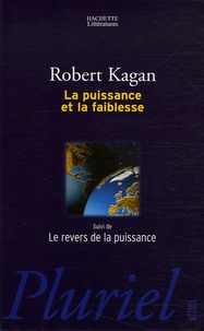 Robert Kagan - La puissance et la faiblese - Suivi de Le revers de la puissance.