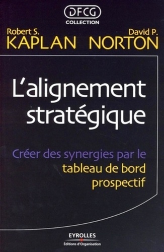 Robert Kaplan et David P. Norton - L'alignement stratégique - Créer des synergies par le tableau de bord prospectif.