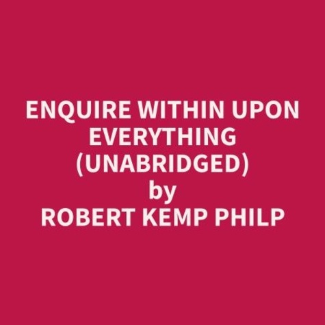 Robert Kemp Philp et Eddie Stevens - Enquire Within Upon Everything (Unabridged).
