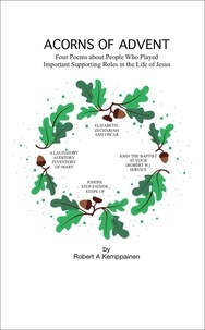  Robert Kemppainen - Acorns of Advent- Four Poems about People Who Played Important Supporting Roles in the Life of Jesus.