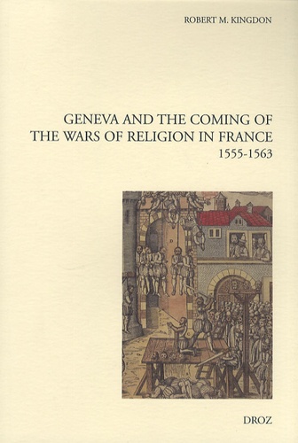 Geneva and the Coming of the Wars of Religion in France. 1555-1563